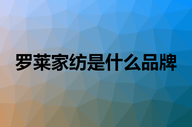 罗莱家纺是什么品牌，怎么加入自己的供应链？